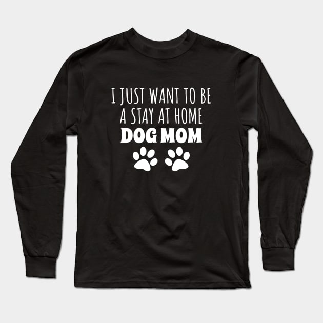 I Just Want To Be A Stay At Home Dog Mom Long Sleeve T-Shirt by LunaMay